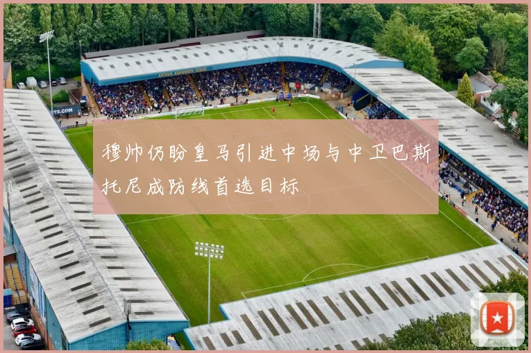 穆帅仍盼皇马引进中场与中卫巴斯托尼成防线首选目标